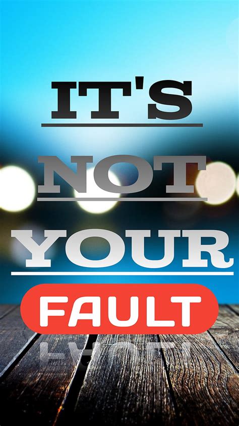 Not Your Fault Motivational Quotes My Fault Sayings Hd Phone
