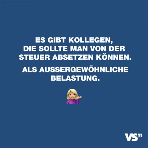 Die beste und netteste kollegin warst immer du, wenn man dich mal brauchte warst du hier im nu. Es gibt Kollegen, die sollte man von der Steuer absetzen ...