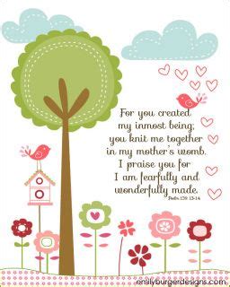13 for you formed my inward parts; Ps. 139:13-14...You knit me together in my mother's womb ...