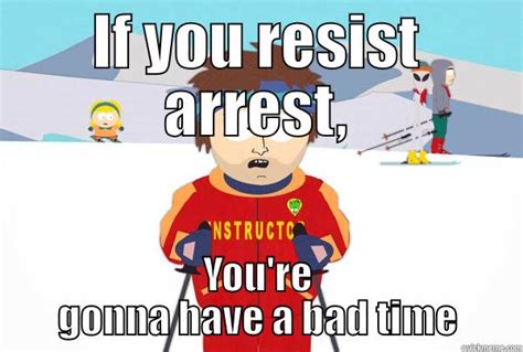 Resisting Arrest Quickmeme
