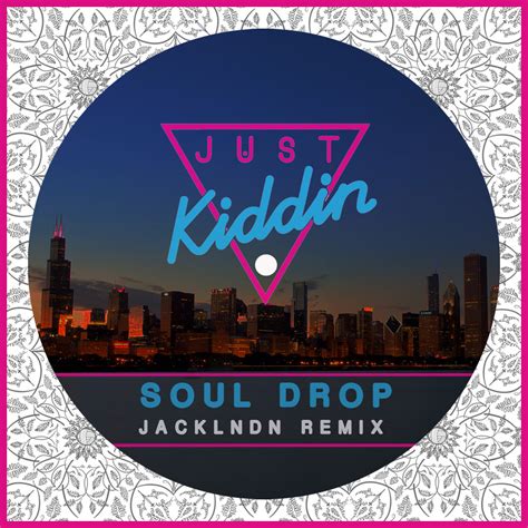 Just Kiddin Soul Drop Jacklndn Remix Your Music Radar
