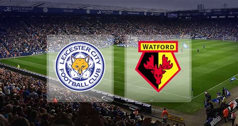 Leicester City Vs Watford Match Preview Tv And Live Stream Information