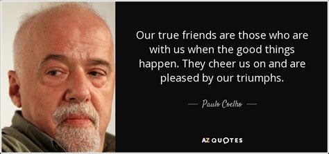 Paulo Coelho Quote Our True Friends Are Those Who Are With Us When