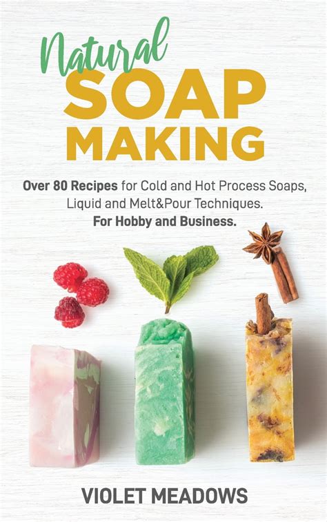 Natural Soap Making Over 80 Recipes For Cold And Hot Process Soaps