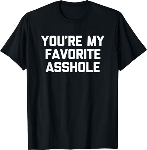 You Re My Favorite Asshole T Shirt Funny Saying Sarcastic T Shirt Clothing Shoes