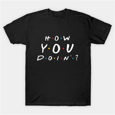 How You Doin Funny Tv Quotes How You Doin T Shirt Teepublic