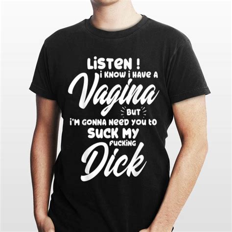 Listen I Know I Have A Vagina But Im Gonna Need You To Suck My Fucking Dick Shirt Hoodie