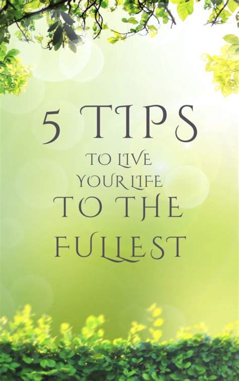 5 Tips To Live Your Life To The Fullest ⋆ The Stuff Of Success