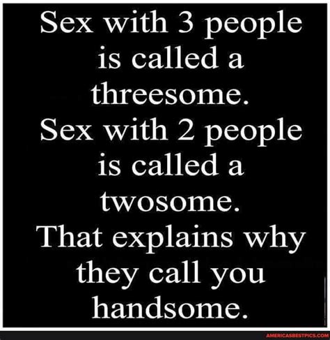 Sex With 3 People Is Called A Threesome Sex With 2 People Is Called A Twosome That Explains