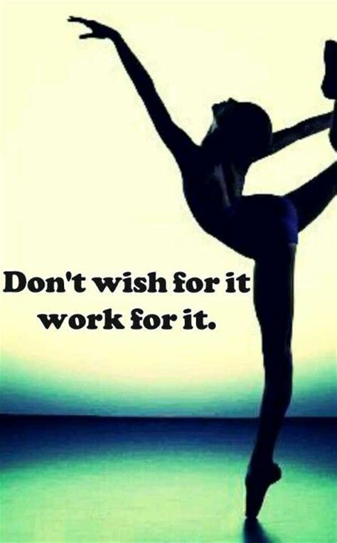 Dont Wish For It Work For It Ballet Quotes And