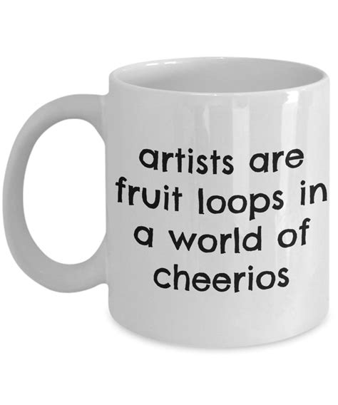 Artists Are Fruit Loops In A World Of Cheerios Mug Artist Etsy