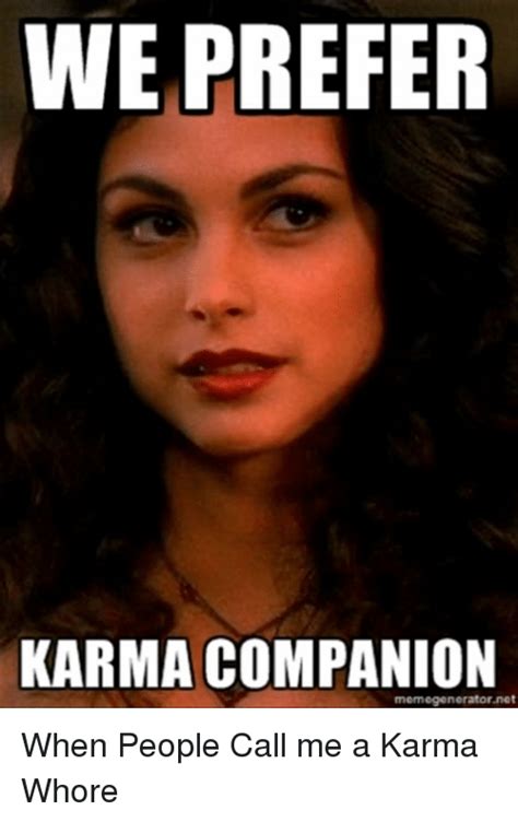 We Prefer Karma Companion Memegenerator Net When People Call Me A Karma