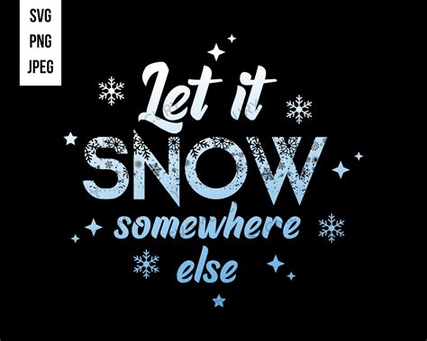 Let It Snow Somewhere Else Svg Svg Png And Jpeg For Etsy