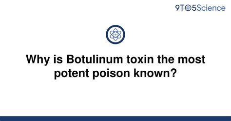 Solved Why Is Botulinum Toxin The Most Potent Poison 9to5science