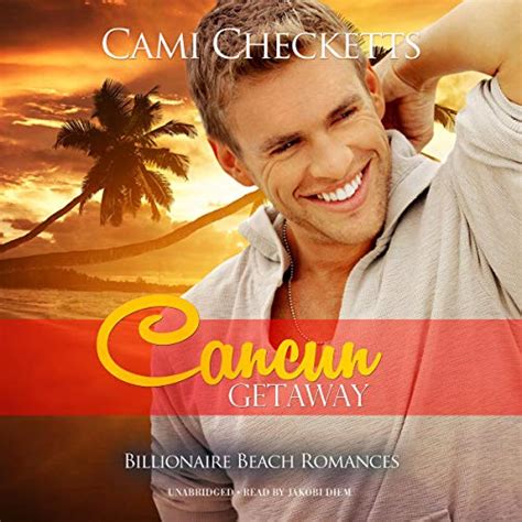 Cancun Getaway Billionaire Beach Romance Audible Audio Edition Cami Checketts Jakobi Diem