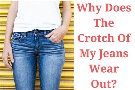 Why Does The Crotch Of My Jeans Wear Out 6 Primary Causes From The