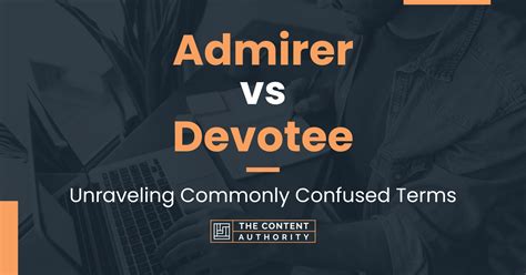 Admirer Vs Devotee Unraveling Commonly Confused Terms