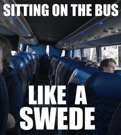 Sitting On A Bus Like A Swede See Im Not Crazy I Just Like My