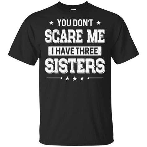 You Dont Scare Me I Have Three Sisters Hoodie Shirt Shirts Sister Shirts