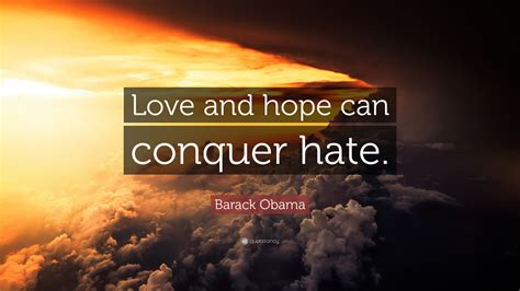 Barack Obama Quote Love And Hope Can Conquer Hate