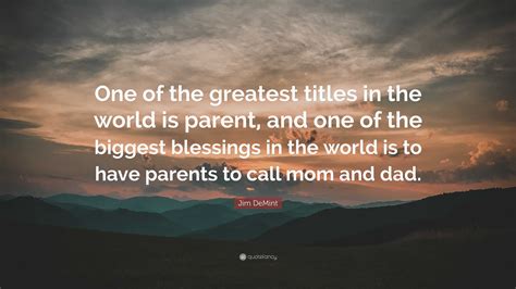 Jim DeMint Quote One Of The Greatest Titles In The World Is Parent And One Of The Biggest