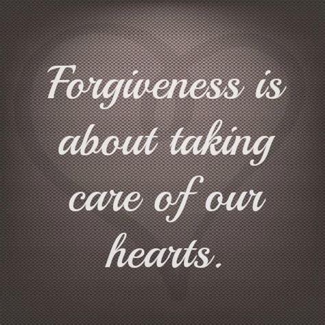 Forgiveness Is About Taking Care Of Our Hearts Inspirational Quotes