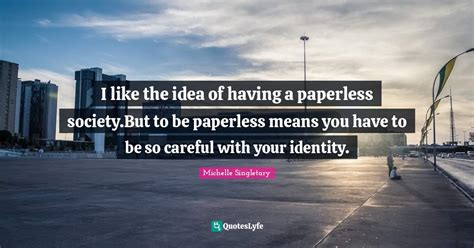I Like The Idea Of Having A Paperless Societybut To Be Paperless Mean