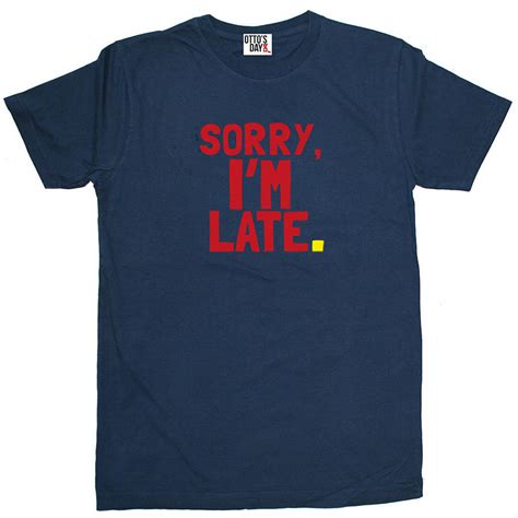 Sorry I M Late T Shirt By Otto S Day Notonthehighstreet Com