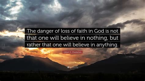 Gilbert K Chesterton Quote The Danger Of Loss Of Faith In God Is Not