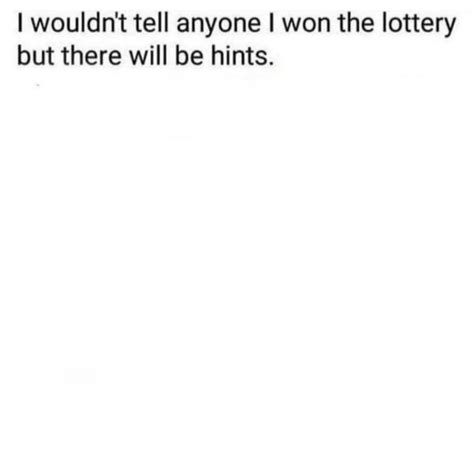 I Wouldnt Tell Anyone I Won The Lottery But There Will Be Hints Meme Template I Wouldnt