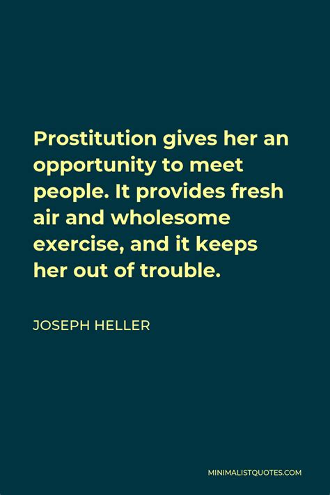 Joseph Heller Quote Prostitution Gives Her An Opportunity To Meet People It Provides Fresh Air