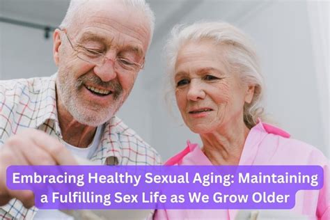 embracing healthy sexual aging maintaining a fulfilling sex life as we grow older health and