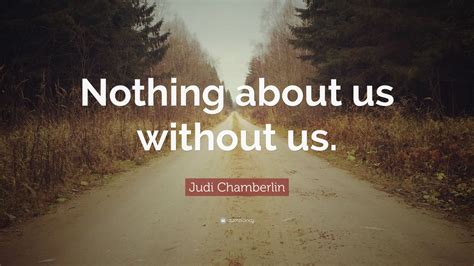 Judi Chamberlin Quote “nothing About Us Without Us ” 12 Wallpapers Quotefancy