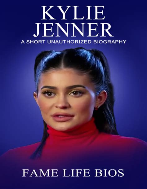 Kylie Jenner A Short Unauthorized Biography Fame Life Bios