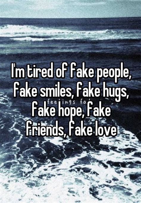 Im Tired Of Fake People Fake Smiles Fake Hugs Fake Hope Fake Friends Fake Love