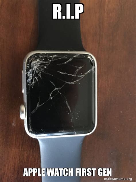 Rip Apple Watch First Gen Broken Apple Watch Make A Meme