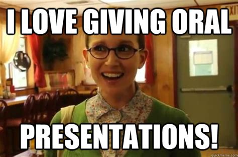 I Love Giving Oral Presentations Sexually Oblivious Female Quickmeme
