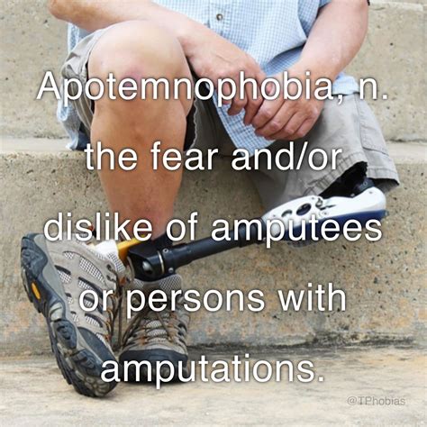 Apotemnophobia N The Fear Andor Dislike Of Amputees Or Persons With