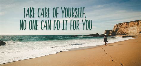 Take Care Of Yourself No One Can Do It For You