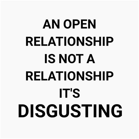 An Open Relationship Is Not A Relationship Its Disgusting And It