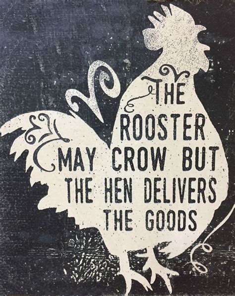 The Rooster May Crow But The Hen Delivers The Goods Chicken Crafts Chicken Signs Sign Quotes