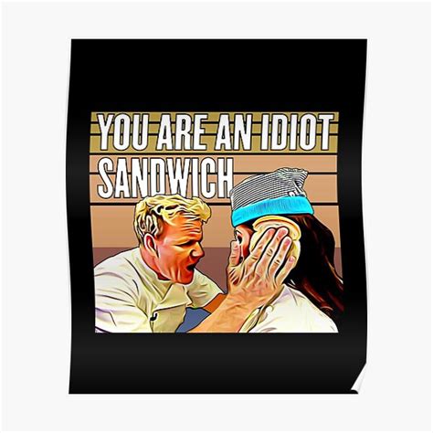 Gordon Ramsay Idiot Sandwich Poster By Mattinterrupted Redbubble