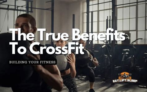 Beyond The Hype Uncovering The Real Benefits Of Crossfit Eatliftsleep