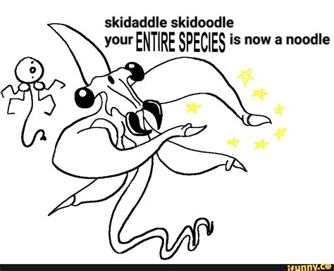 Skidaddle Skidoodle Your Fntire Species Is Now A Noodle Ifunny