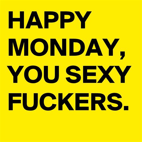 Happy Monday You Sexy Fuckers Post By Excitementfall On Boldomatic