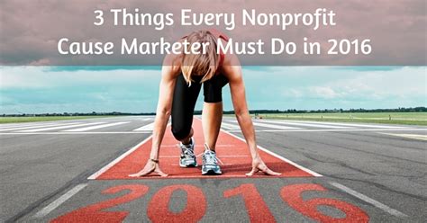 3 Things Every Nonprofit Cause Marketer Must Do In 2016 For Momentum