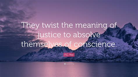 Fc Yee Quote “they Twist The Meaning Of Justice To Absolve