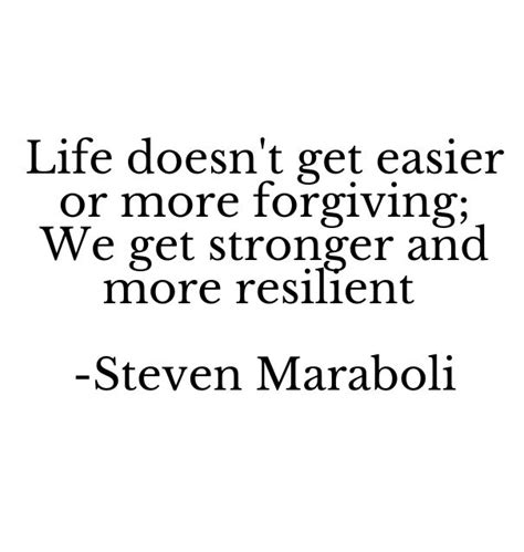 Life Doesnt Get Easier Or More Forgiving We Get Stronger And More