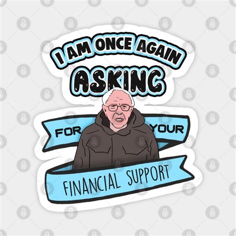 bernie sanders i am once again asking for your financial support meme i am once again asking