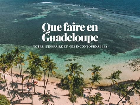 Que Faire En Guadeloupe Incontournables 10 Jours Blog Voyage